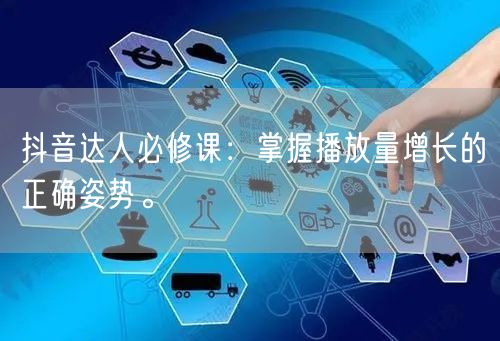 抖音达人必修课：掌握播放量增长的正确姿势。