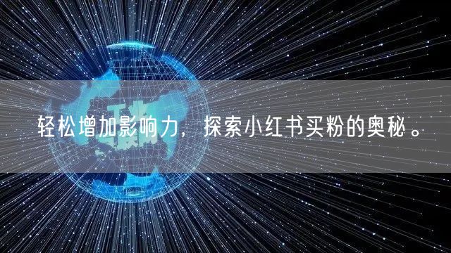 轻松增加影响力，探索小红书买粉的奥秘。