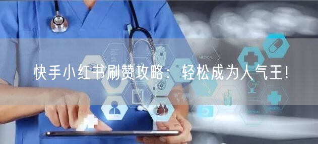 快手小红书刷赞攻略：轻松成为人气王！