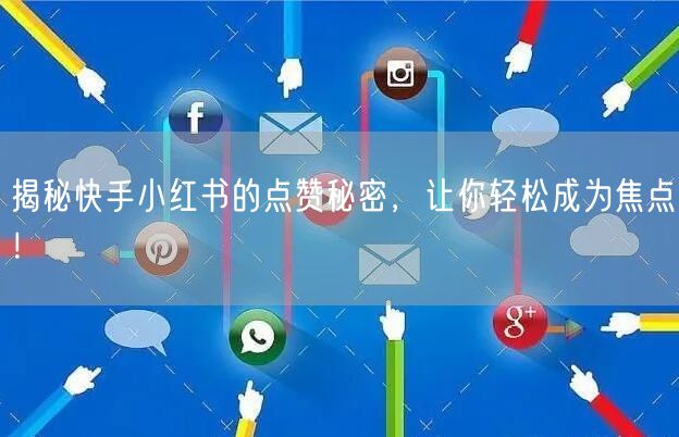 揭秘快手小红书的点赞秘密，让你轻松成为焦点！