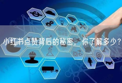 小红书点赞背后的秘密，你了解多少？