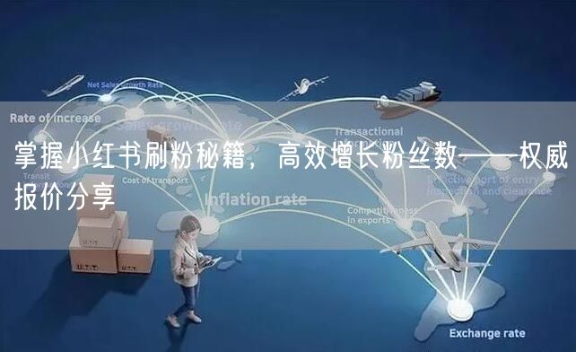 掌握小红书刷粉秘籍，高效增长粉丝数——权威报价分享
