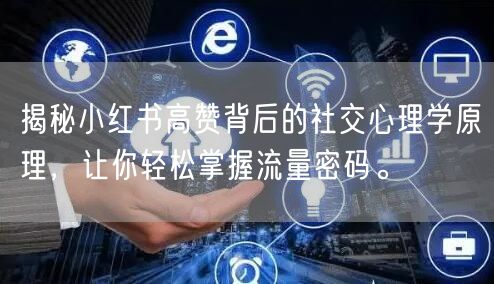 揭秘小红书高赞背后的社交心理学原理，让你轻松掌握流量密码。