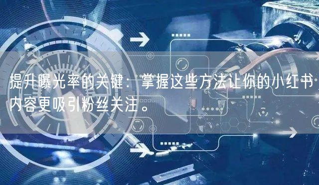提升曝光率的关键：掌握这些方法让你的小红书内容更吸引粉丝关注。