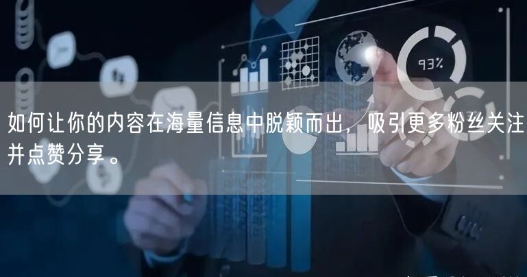 如何让你的内容在海量信息中脱颖而出，吸引更多粉丝关注并点赞分享。