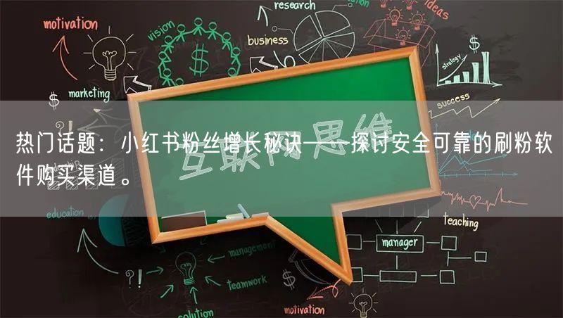 热门话题：小红书粉丝增长秘诀——探讨安全可靠的刷粉软件购买渠道。