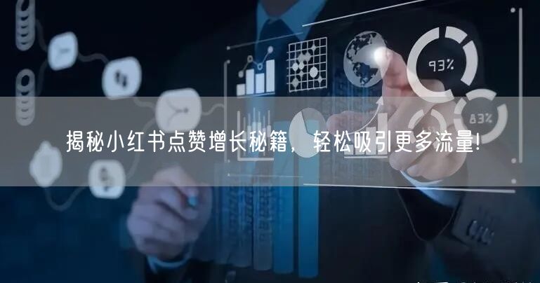 揭秘小红书点赞增长秘籍，轻松吸引更多流量!
