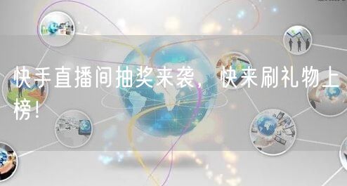 快手直播间抽奖来袭，快来刷礼物上榜！