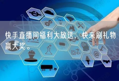 快手直播间福利大放送，快来刷礼物赢大奖。