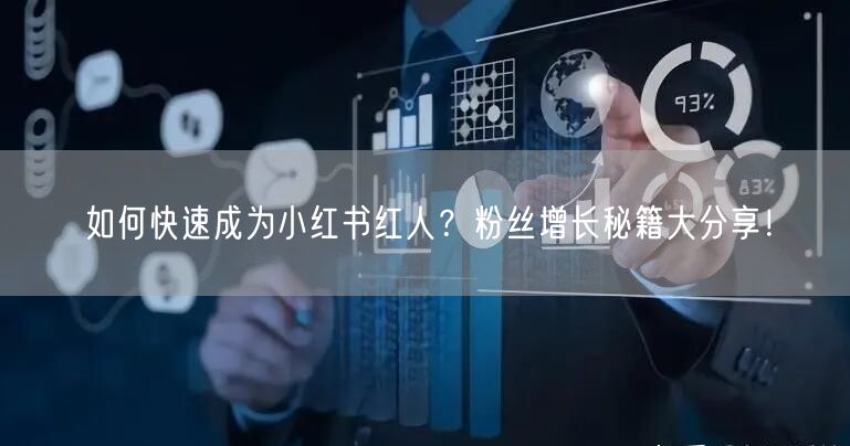 如何快速成为小红书红人？粉丝增长秘籍大分享！
