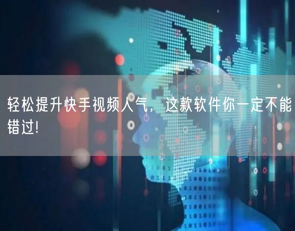 轻松提升快手视频人气，这款软件你一定不能错过!