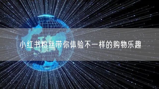 小红书粉丝带你体验不一样的购物乐趣