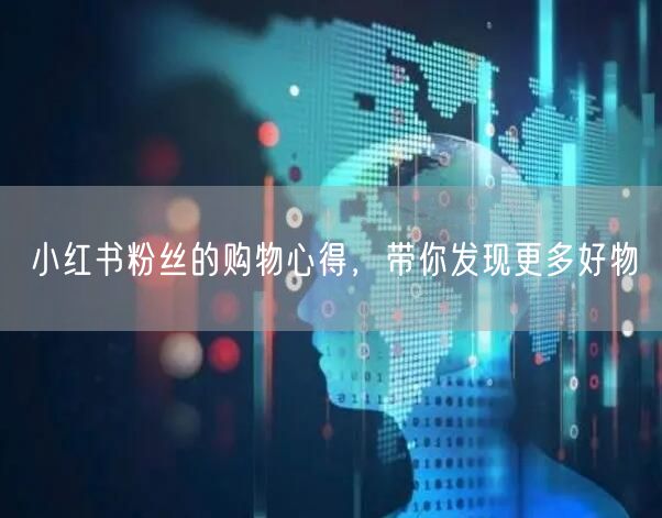 小红书粉丝的购物心得，带你发现更多好物