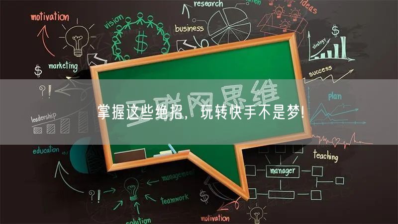 掌握这些绝招，玩转快手不是梦!