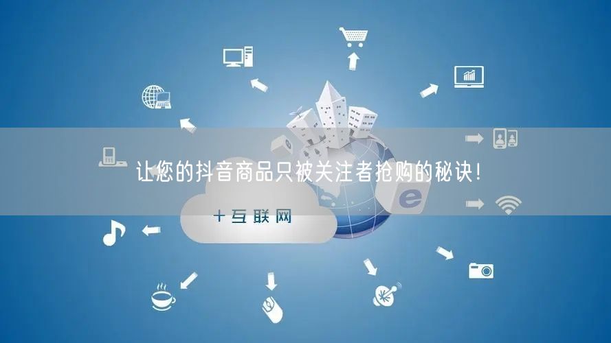 让您的抖音商品只被关注者抢购的秘诀！