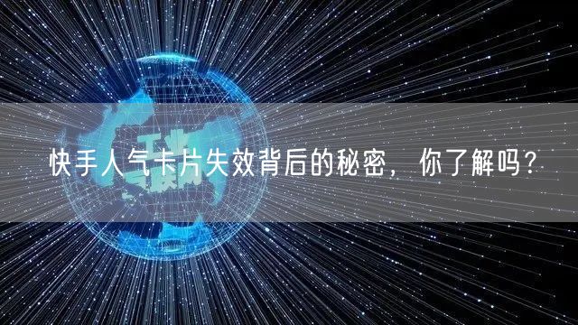 快手人气卡片失效背后的秘密，你了解吗？