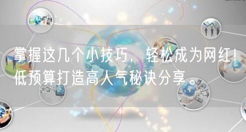 掌握这几个小技巧，轻松成为网红！低预算打造高人气秘诀分享。