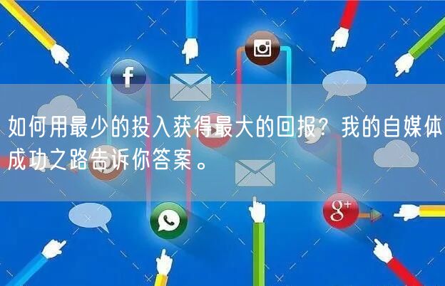 如何用最少的投入获得最大的回报？我的自媒体成功之路告诉你答案。