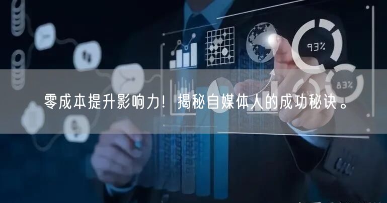 零成本提升影响力！揭秘自媒体人的成功秘诀。