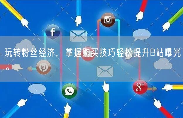 玩转粉丝经济，掌握购买技巧轻松提升B站曝光。
