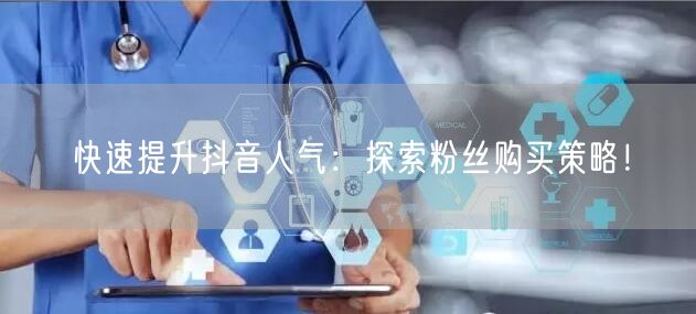 快速提升抖音人气：探索粉丝购买策略！
