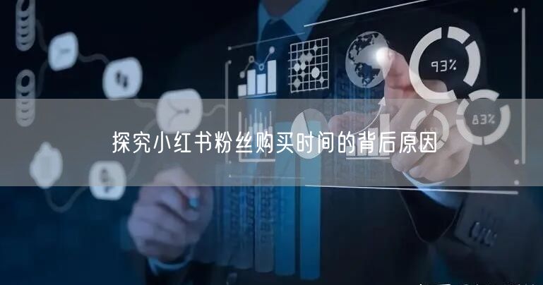 探究小红书粉丝购买时间的背后原因